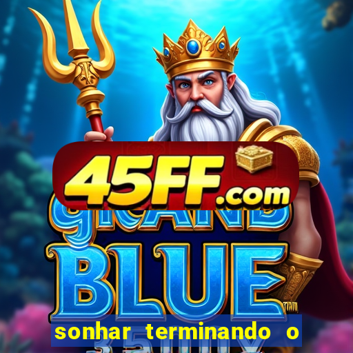 sonhar terminando o namoro jogo do bicho